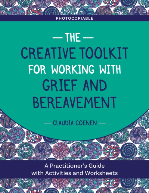 The Creative Toolkit for Working with Grief and Bereavement : A Practitioner's Guide with Activities and Worksheets, EPUB eBook