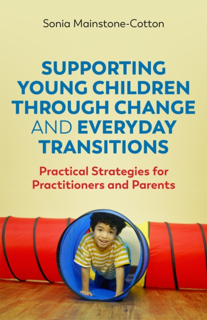 Supporting Young Children Through Change and Everyday Transitions : Practical Strategies for Practitioners and Parents, Paperback / softback Book