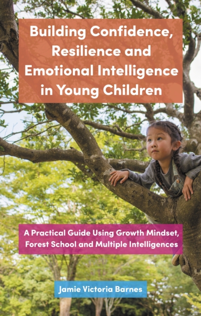 Building Confidence, Resilience and Emotional Intelligence in Young Children : A Practical Guide Using Growth Mindset, Forest School and Multiple Intelligences, EPUB eBook