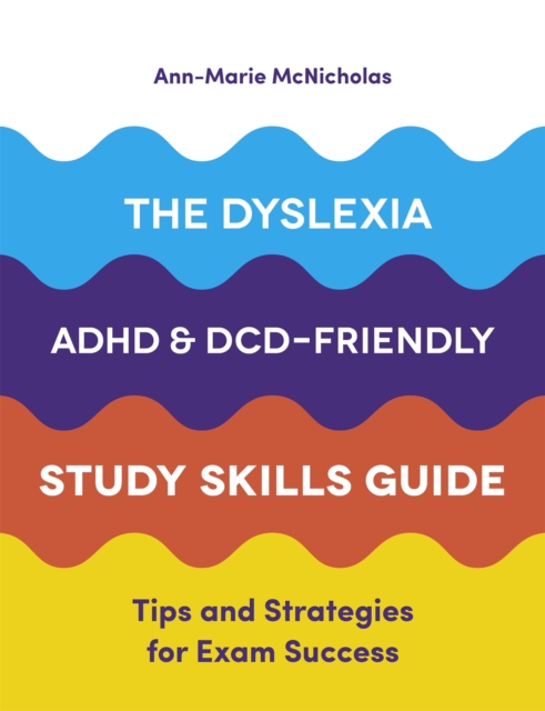 The Dyslexia, ADHD, and DCD-Friendly Study Skills Guide : Tips and Strategies for Exam Success, Paperback / softback Book
