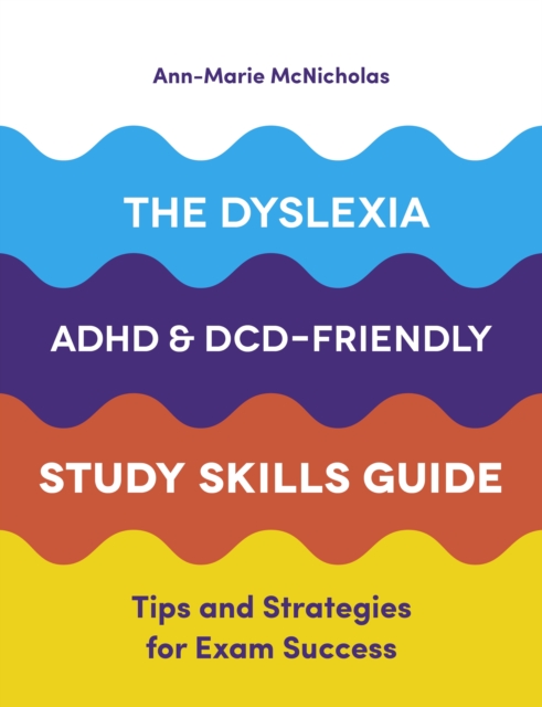 The Dyslexia, ADHD, and DCD-Friendly Study Skills Guide : Tips and Strategies for Exam Success, EPUB eBook