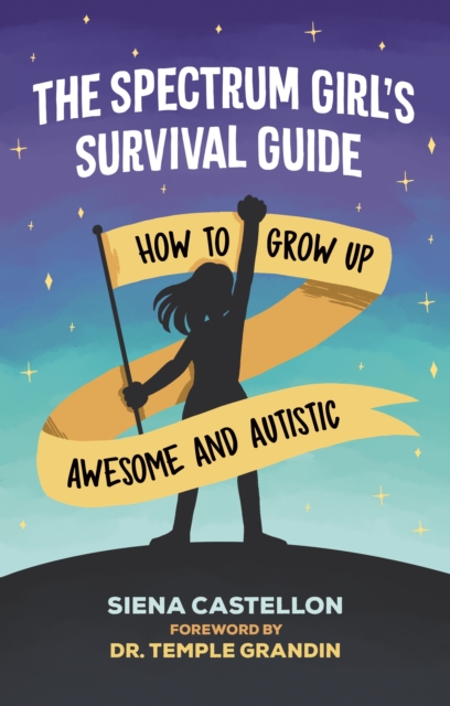 The Spectrum Girl's Survival Guide : How to Grow Up Awesome and Autistic, EPUB eBook