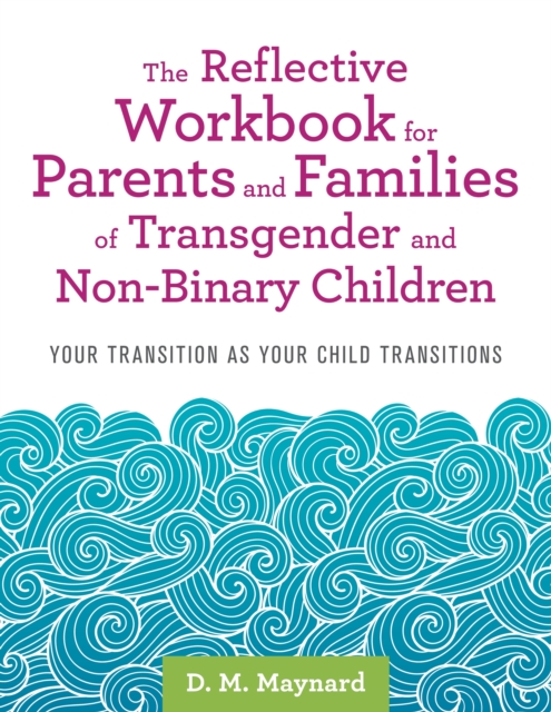 The Reflective Workbook for Parents and Families of Transgender and Non-Binary Children : Your Transition as Your Child Transitions, EPUB eBook
