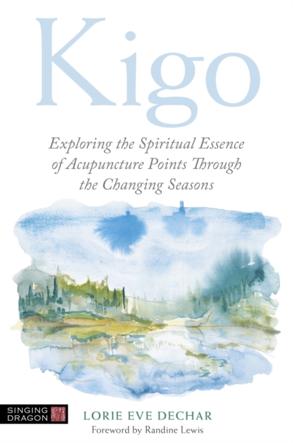 Kigo : Exploring the Spiritual Essence of Acupuncture Points Through the Changing Seasons, EPUB eBook