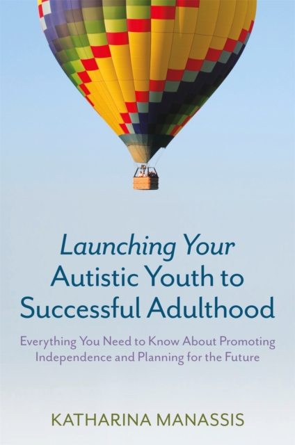Launching Your Autistic Youth to Successful Adulthood : Everything You Need to Know About Promoting Independence and Planning for the Future, Paperback / softback Book