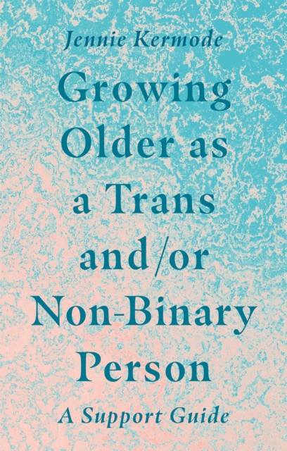 Growing Older as a Trans and/or Non-Binary Person : A Support Guide, EPUB eBook