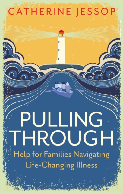 Pulling Through : Help for Families Navigating Life-Changing Illness, EPUB eBook
