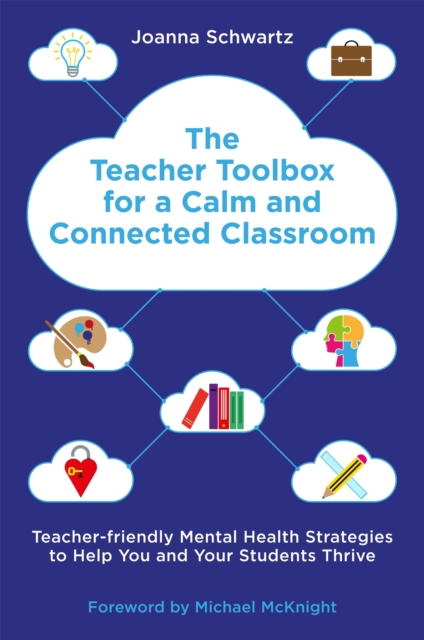The Teacher Toolbox for a Calm and Connected Classroom : Teacher-Friendly Mental Health Strategies to Help You and Your Students Thrive, Paperback / softback Book