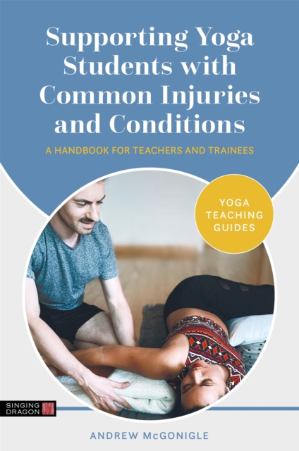 Supporting Yoga Students with Common Injuries and Conditions : A Handbook for Teachers and Trainees, Paperback / softback Book