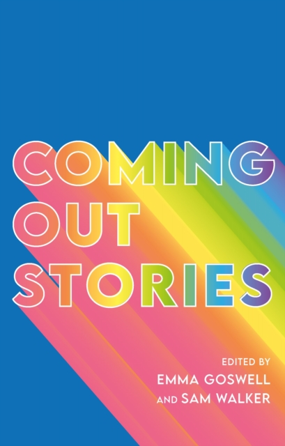 Coming Out Stories : Personal Experiences of Coming Out from Across the LGBTQ+ Spectrum, EPUB eBook