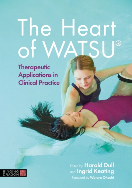 The Heart of WATSU® : Therapeutic Applications in Clinical Practice, Hardback Book