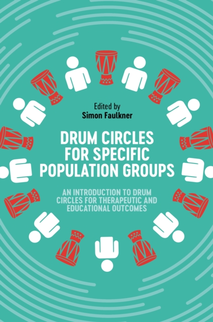 Drum Circles for Specific Population Groups : An Introduction to Drum Circles for Therapeutic and Educational Outcomes, EPUB eBook