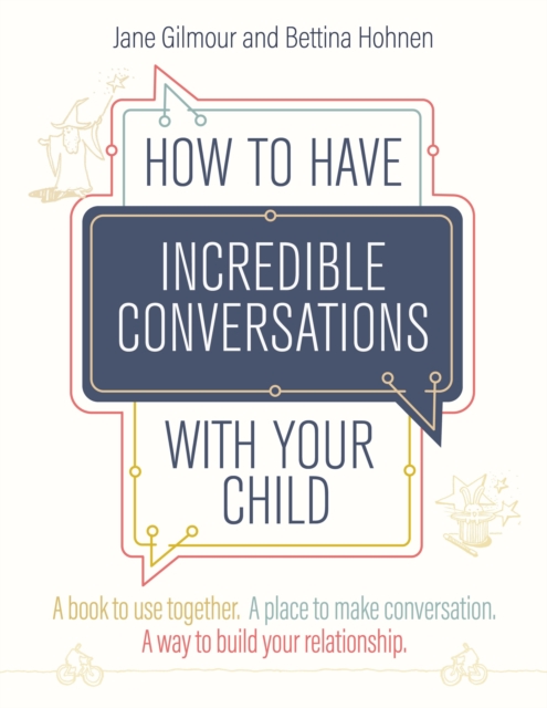 How to Have Incredible Conversations with your Child : A book for parents, carers and children to use together. A place to make conversation. A way to build your relationship, PDF eBook