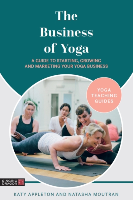 The Business of Yoga : A Guide to Starting, Growing and Marketing Your Yoga Business, EPUB eBook