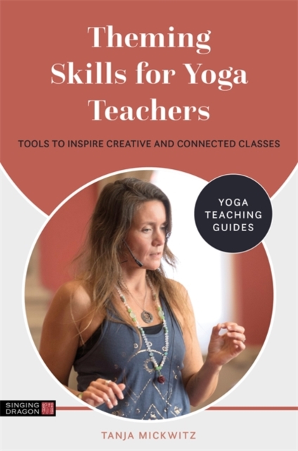 Theming Skills for Yoga Teachers : Tools to Inspire Creative and Connected Classes, Paperback / softback Book