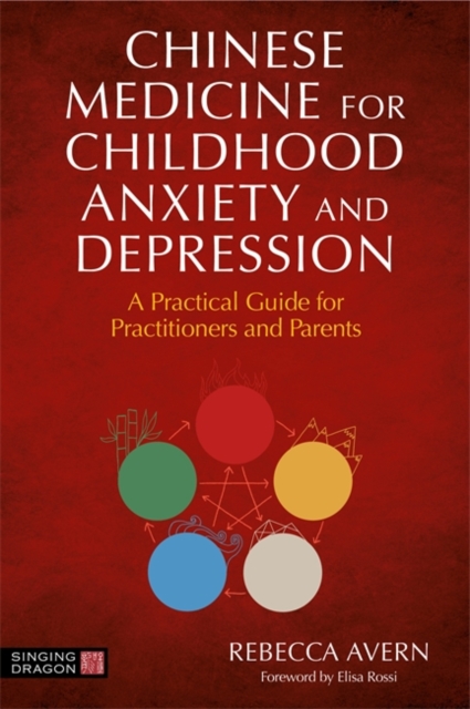 Chinese Medicine for Childhood Anxiety and Depression : A Practical Guide for Practitioners and Parents, Paperback / softback Book
