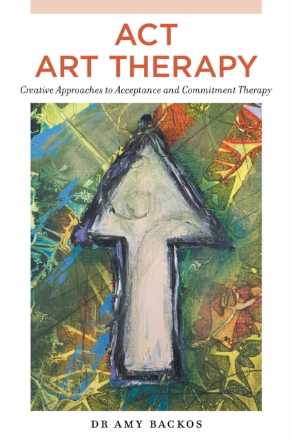 ACT Art Therapy : Creative Approaches to Acceptance and Commitment Therapy, EPUB eBook