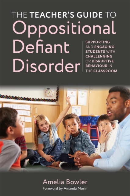The Teacher's Guide to Oppositional Defiant Disorder : Supporting and Engaging Students with Challenging or Disruptive Behaviour in the Classroom, Paperback / softback Book
