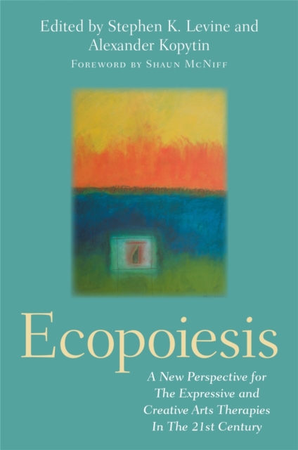 Ecopoiesis : A New Perspective for The Expressive and Creative Arts Therapies In The 21st Century, Paperback / softback Book