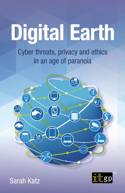 Digital Earth : Cyber threats, privacy and ethics in an age of paranoia, EPUB eBook