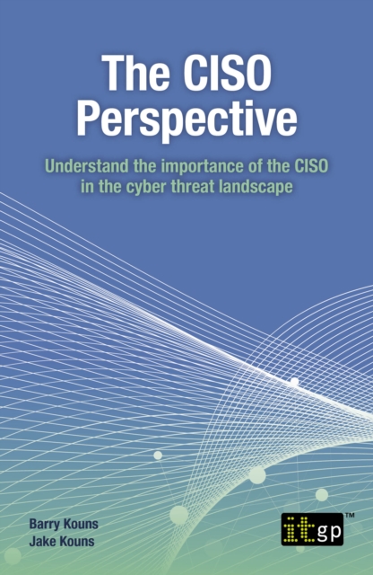 The CISO Perspective : Understand the importance of the CISO in the cyber threat landscape, PDF eBook