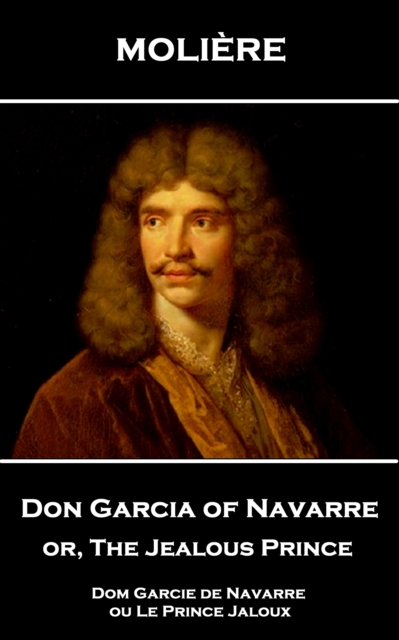Don Garcia of Navarre or, The Jealous Prince : Dom Garcie de Navarre ou Le Prince Jaloux, EPUB eBook