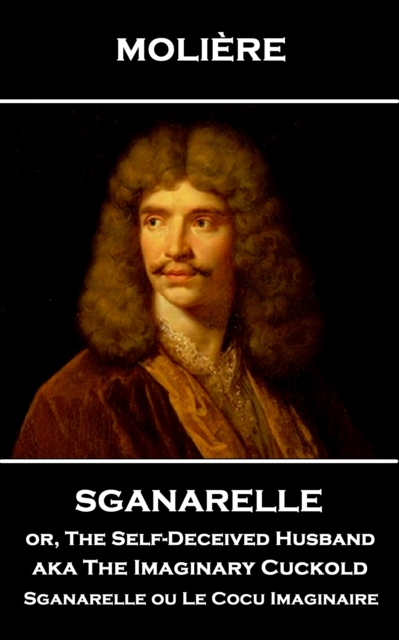 Sganarelle or, The Self-Deceived Husband aka The Imaginary Cuckold : Sganarelle ou Le Cocu Imaginaire, EPUB eBook