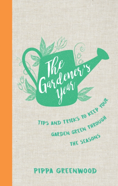 The Gardener's Year : Tips and Tricks to Keep Your Garden Green Through the Seasons, EPUB eBook