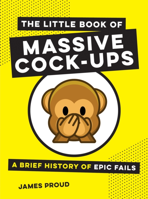 The Little Book of Massive Cock-Ups : A Brief History of Epic Fails, EPUB eBook