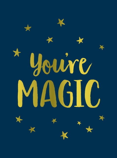 You're Magic : Uplifting Quotes and Spellbinding Statements to Affirm Your Inner Power, Hardback Book