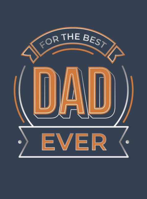For the Best Dad Ever : The Perfect Gift to Give to Your Dad, Hardback Book