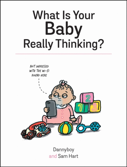 What Is Your Baby Really Thinking? : All the Things Your Baby Wished They Could Tell You, Hardback Book
