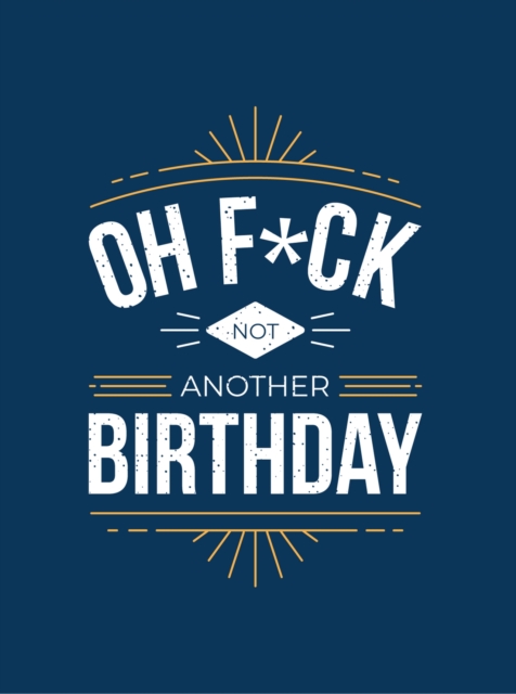Oh F*ck - Not Another Birthday : Quips and Quotes about Getting Older, Hardback Book