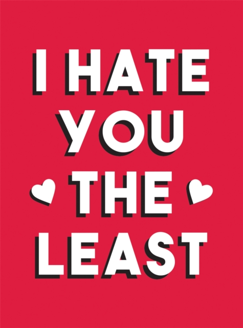 I Hate You the Least : A Gift of Love That's Not a Cliche, Hardback Book