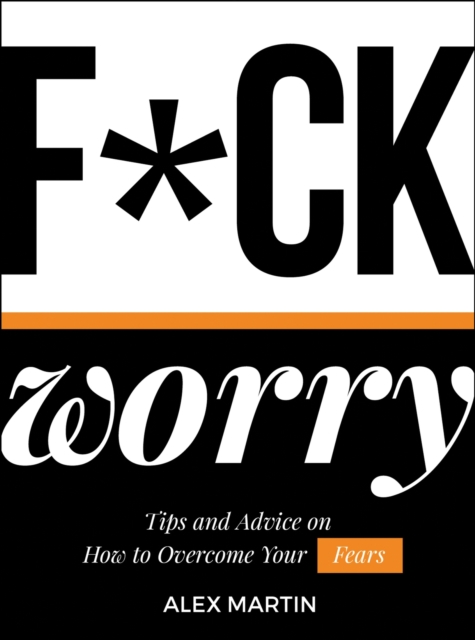 F*ck Worry : Tips and Advice on How to Overcome Your Fears, EPUB eBook