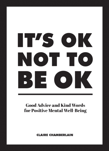 It's OK Not to Be OK : Good Advice and Kind Words for Positive Mental Well-Being, EPUB eBook