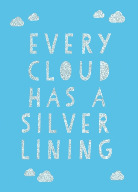 Every Cloud Has a Silver Lining : Encouraging Quotes to Inspire Positivity, Hardback Book
