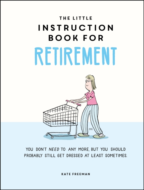 The Little Instruction Book for Retirement : Tongue-in-Cheek Advice for the Newly Retired, Hardback Book