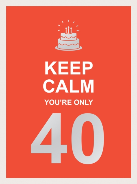 Keep Calm You're Only 40 : Wise Words for a Big Birthday, Hardback Book