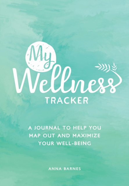 My Wellness Tracker : A Journal to Help You Map Out and Maximize Your Well-Being, Paperback / softback Book