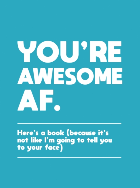 You're Awesome AF : Here's a Book (Because It's Not Like I'm Going To Tell You to Your Face), EPUB eBook