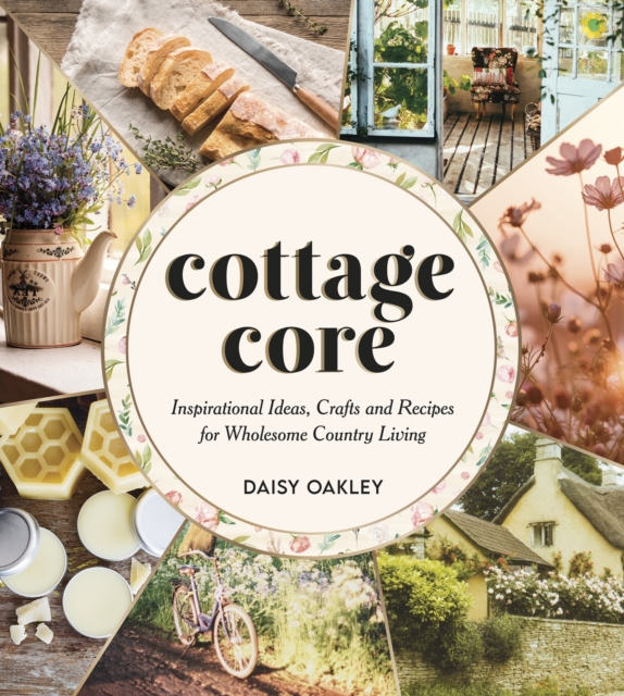 Cottagecore : Inspirational Ideas, Crafts and Recipes for Wholesome Country Living, EPUB eBook
