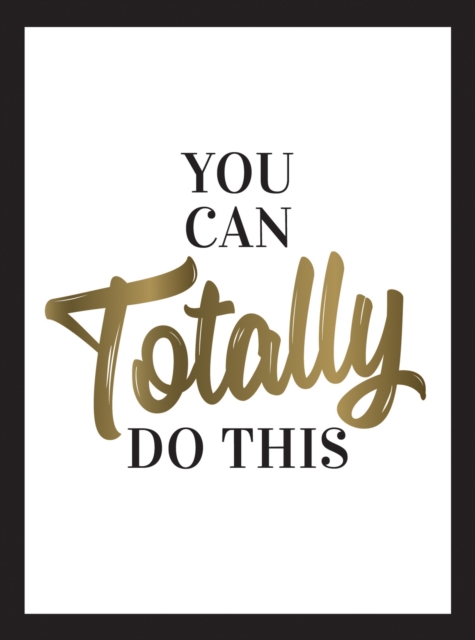 You Can Totally Do This : Wise Words and Affirmations to Inspire and Empower, Hardback Book