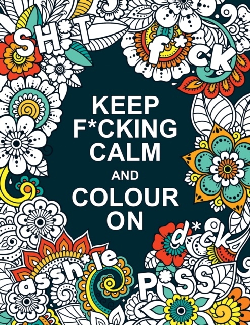 Keep F*cking Calm and Colour On : A Swear Word Colouring Book for Adults, Paperback / softback Book