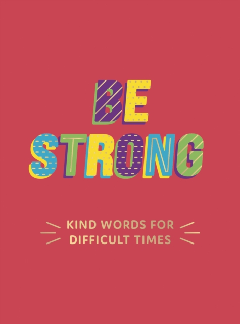 Be Strong : Kind Words for Difficult Times, Hardback Book