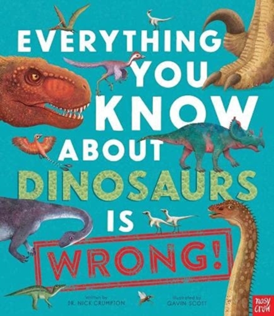 Everything You Know About Dinosaurs is Wrong!, Hardback Book