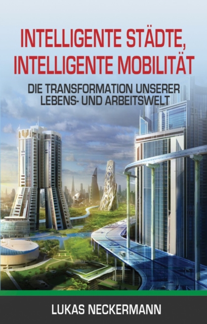 Intelligente Stadte, Intelligente Mobilitat : Die Transformation Unserer Lebens- Und Arbeitswelt, EPUB eBook