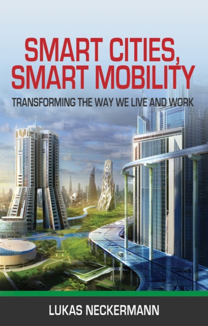 Smart Cities, Smart Mobility : Transforming the Way We Live and Work, Paperback / softback Book