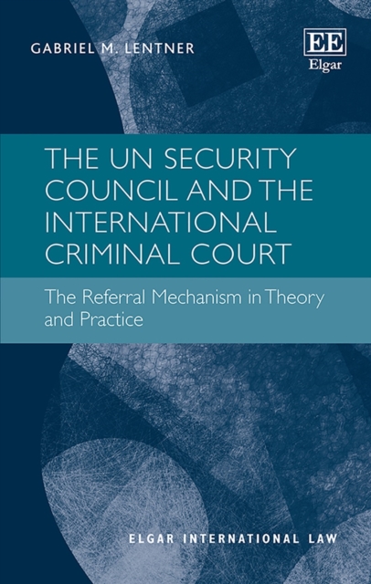 UN Security Council and the International Criminal Court : The Referral Mechanism in Theory and Practice, PDF eBook