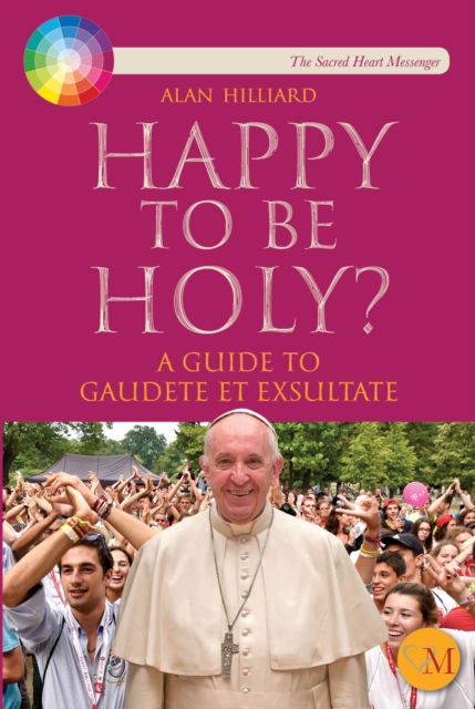 Happy to be Holy : A guide to Pope Francis' message 'Gaudete et Exsultate'., Paperback / softback Book